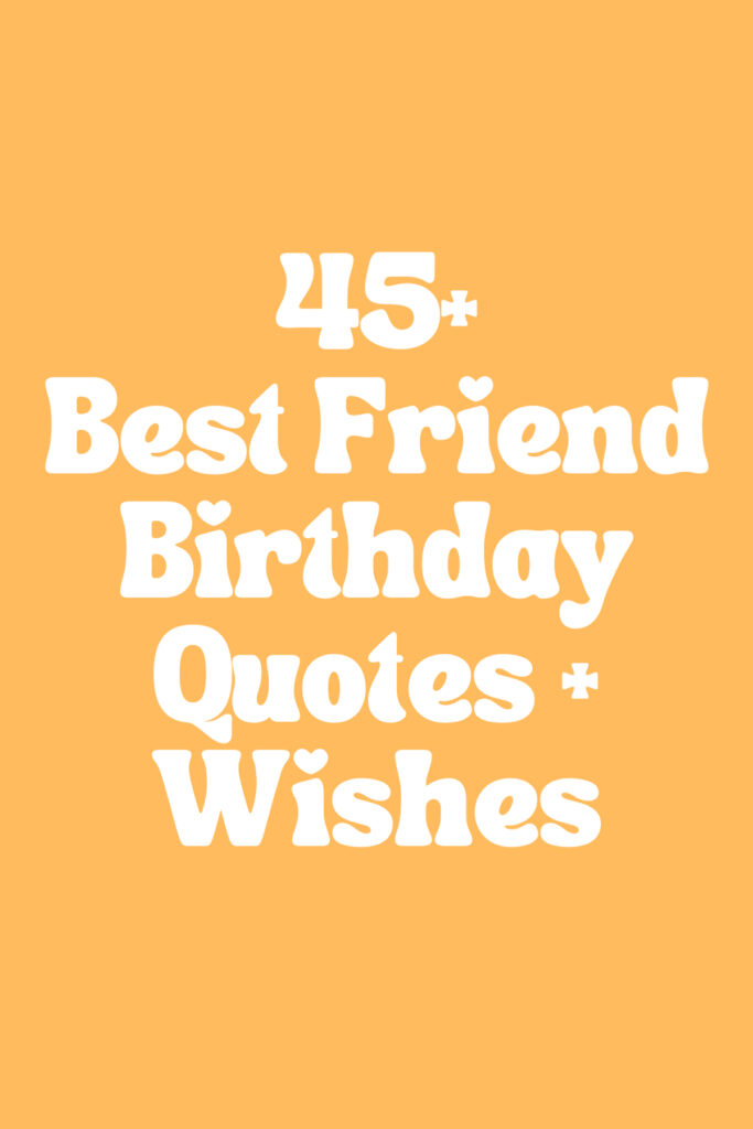 47 Brillant Best Friend Birthday Quotes + Bestie Birthday Wishes