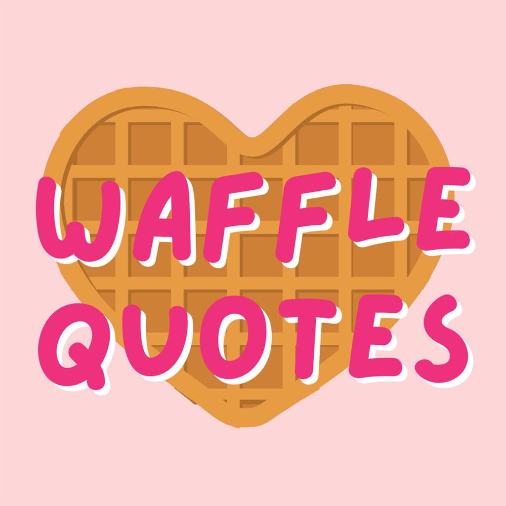 71 Waffle Quotes With Syrupy Puns Darling Quote