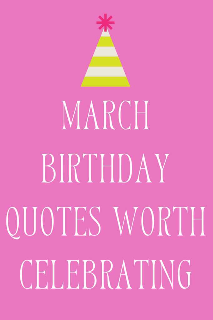 47+ March Birthday Quotes Worth Celebrating Darling Quote