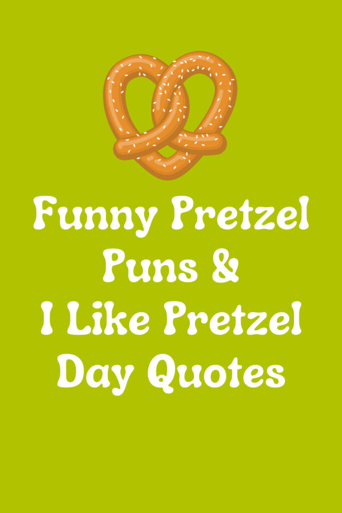 73 Funny Pretzel Puns & I Like Pretzel Day Quotes Darling Quote