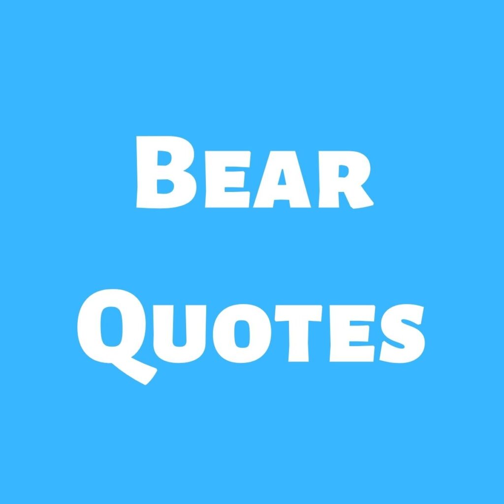 31 Bear Quotes For Adventures With Our Grizzly Friends Darling Quote