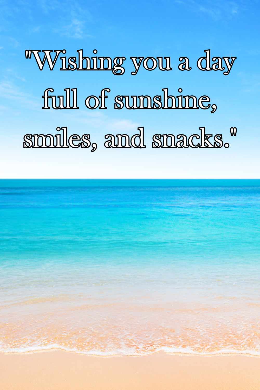 Wishing you a day full of sunshine, smiles, and snacks