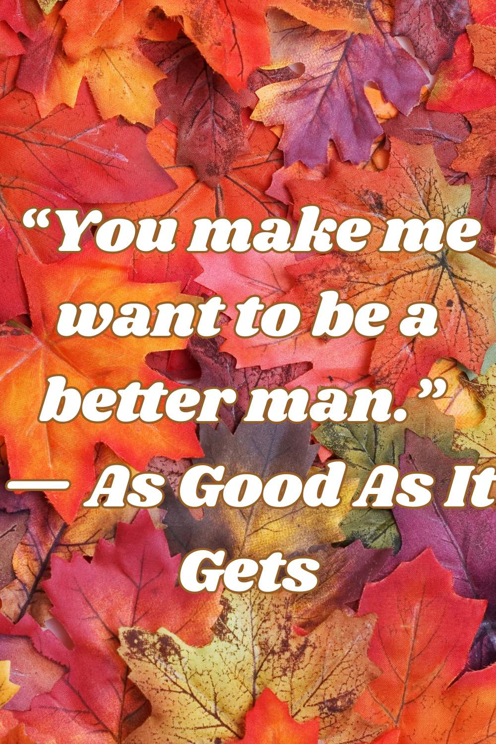 you make me want to be a better man