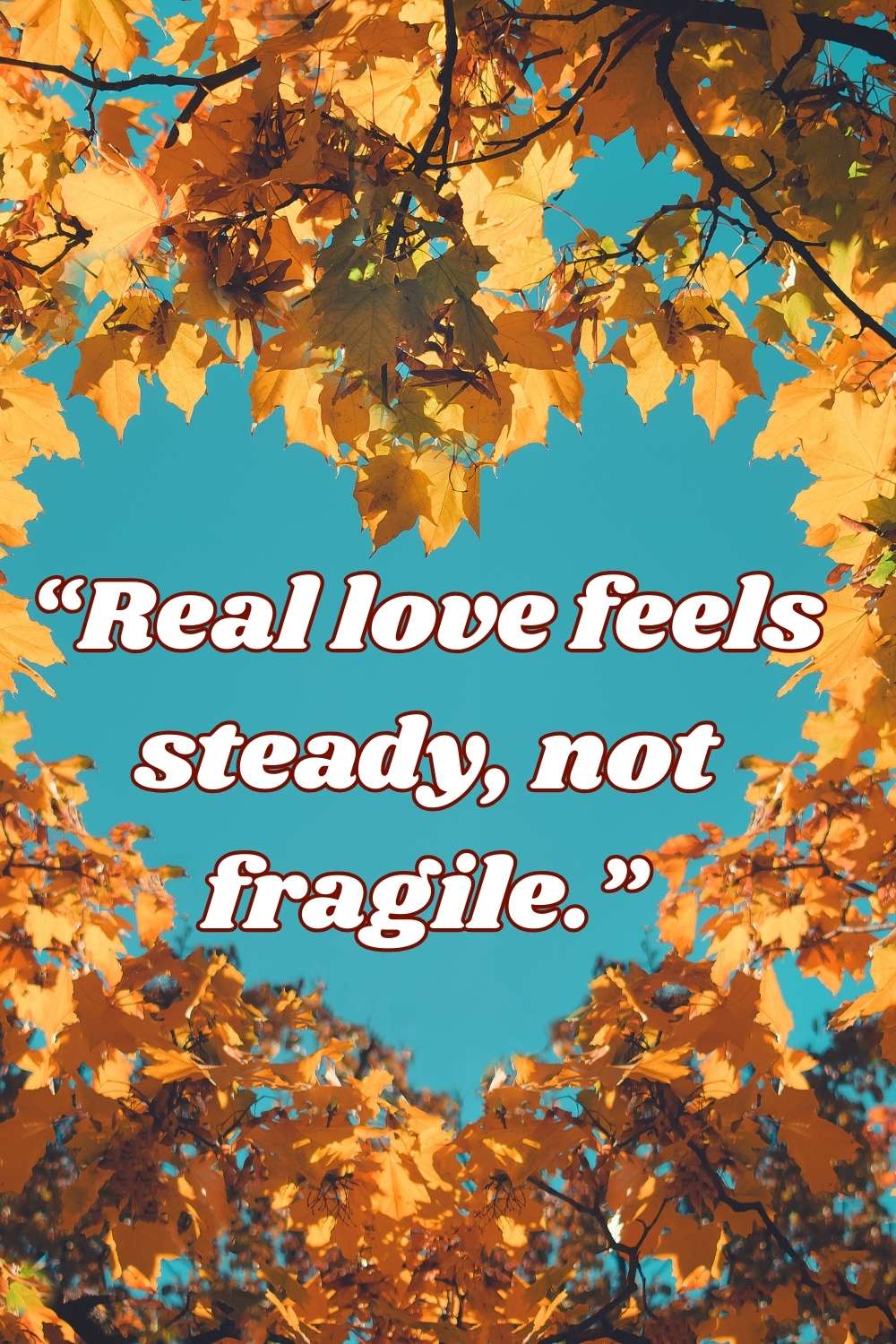 Real love feels steady, not fragile