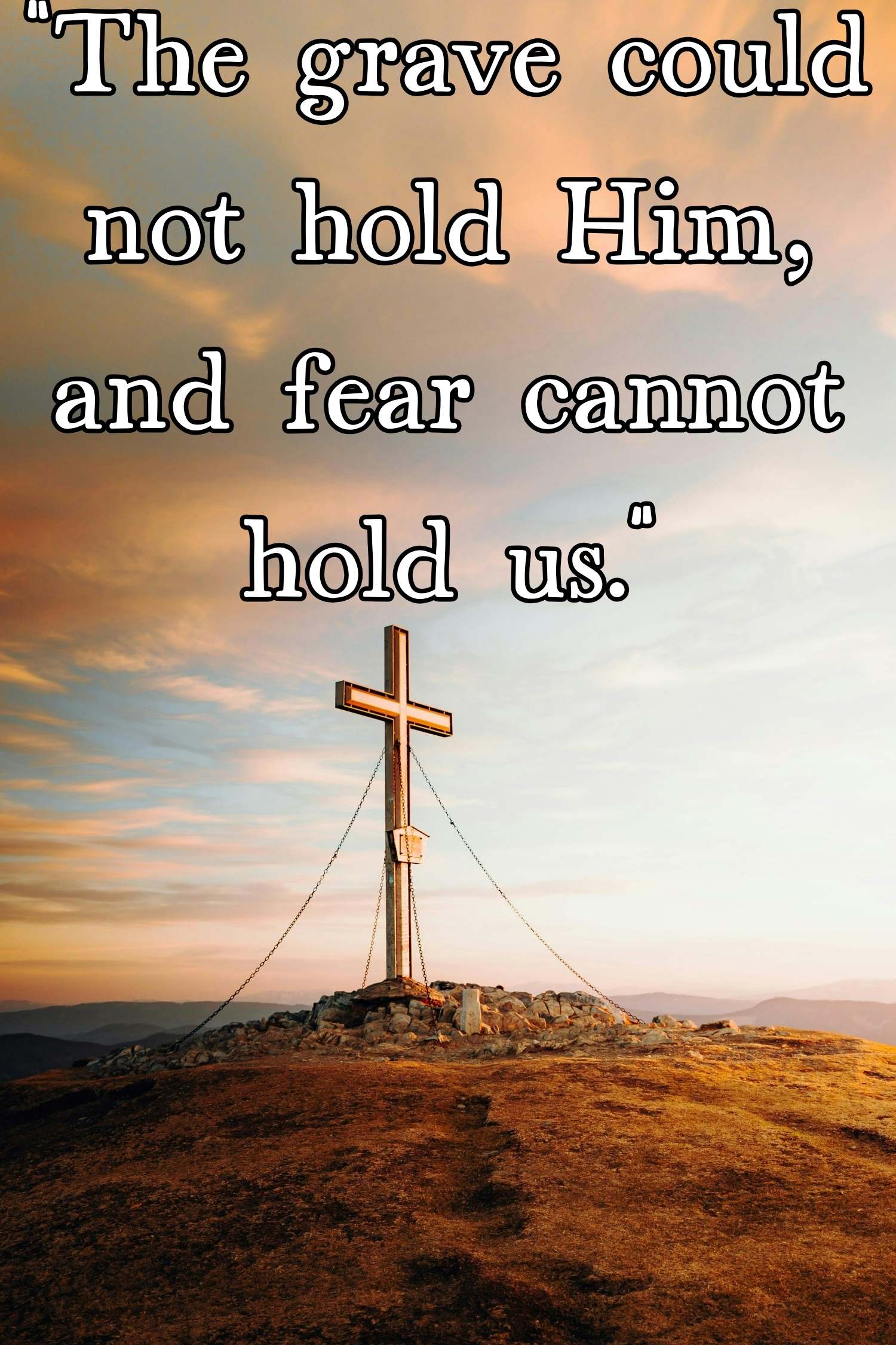 The grave could not hold him, and fear can not hold us.