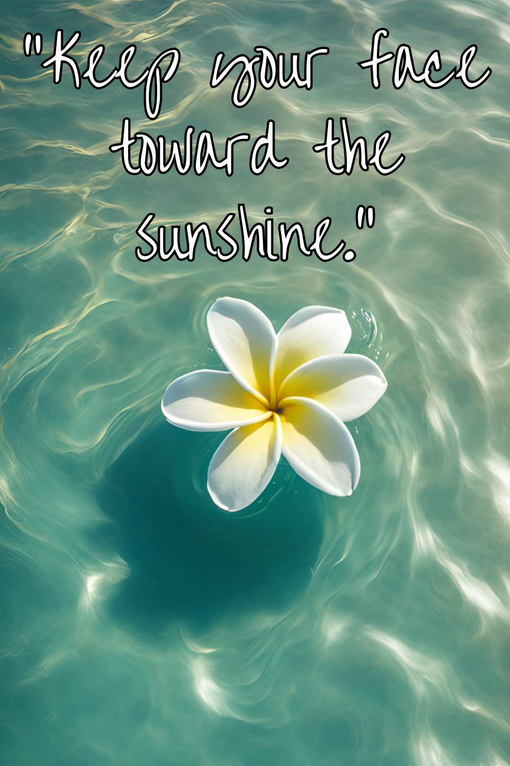 Keep your face towards the sunshine