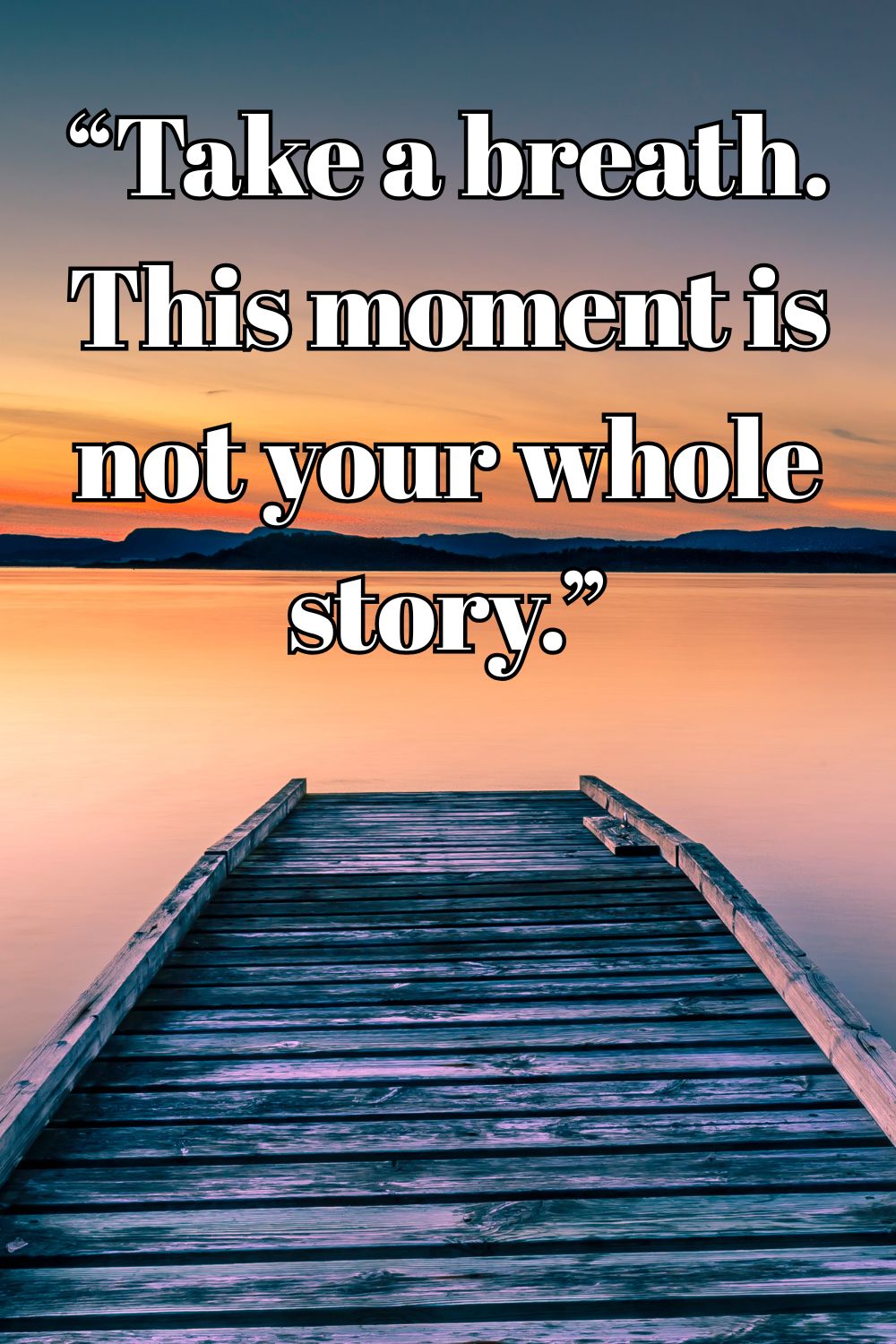 Take a breath this moment is not your whole story.